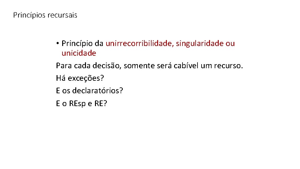 Princípios recursais • Princípio da unirrecorribilidade, singularidade ou unicidade Para cada decisão, somente será