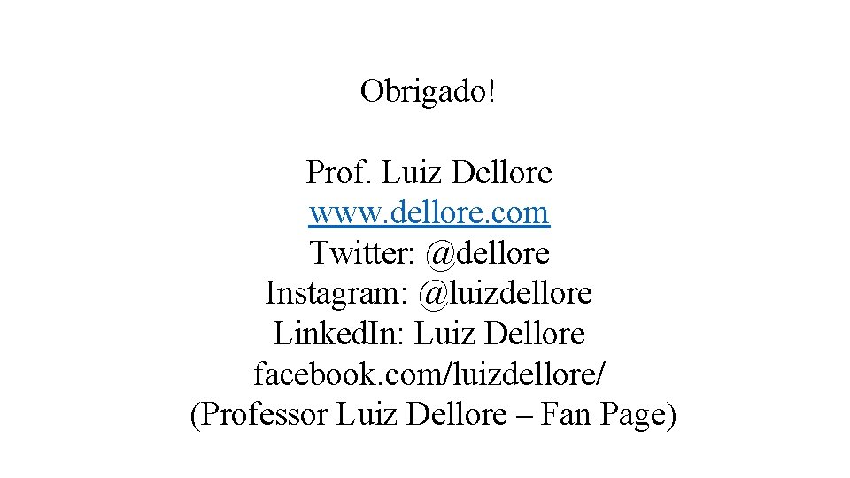 Obrigado! Prof. Luiz Dellore www. dellore. com Twitter: @dellore Instagram: @luizdellore Linked. In: Luiz
