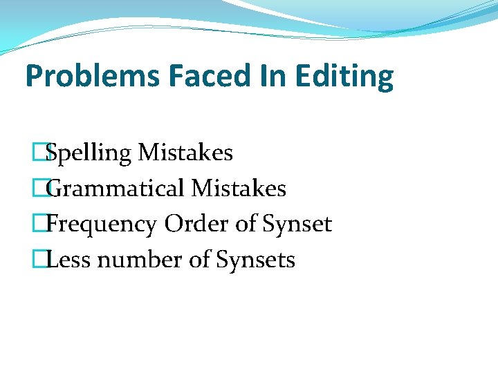 Problems Faced In Editing �Spelling Mistakes �Grammatical Mistakes �Frequency Order of Synset �Less number