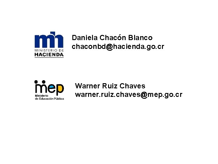 Daniela Chacón Blanco chaconbd@hacienda. go. cr Warner Ruiz Chaves warner. ruiz. chaves@mep. go. cr