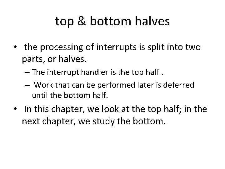 top & bottom halves • the processing of interrupts is split into two parts,