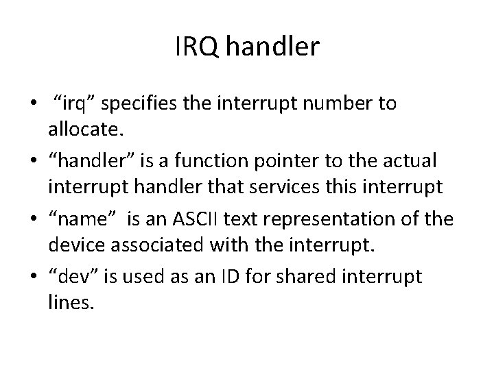 IRQ handler • “irq” specifies the interrupt number to allocate. • “handler” is a