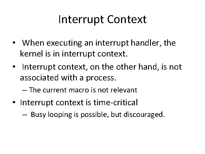 Interrupt Context • When executing an interrupt handler, the kernel is in interrupt context.