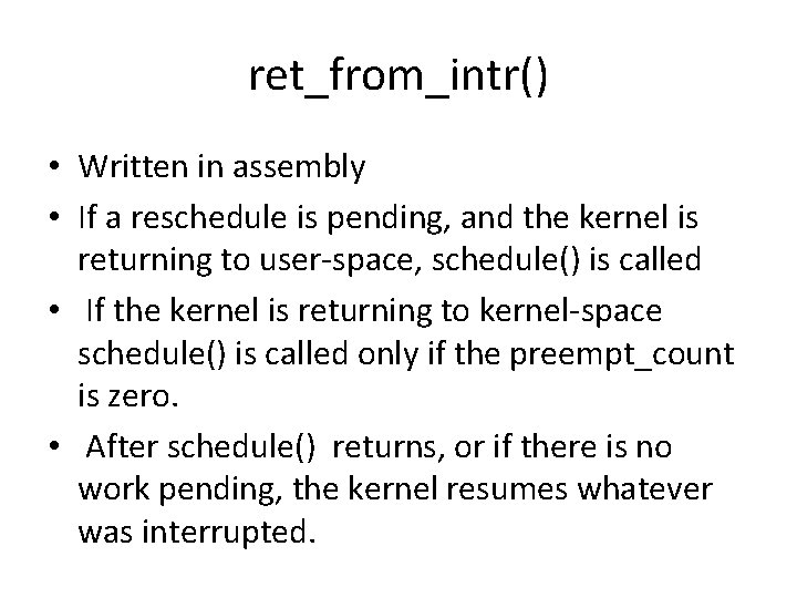 ret_from_intr() • Written in assembly • If a reschedule is pending, and the kernel