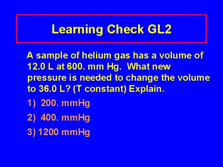 Learning Check GL 2 A sample of helium gas has a volume of 12.