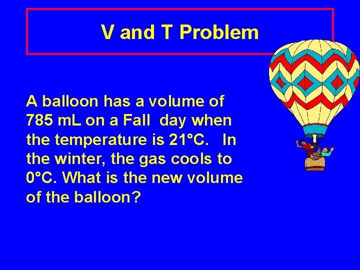 V and T Problem A balloon has a volume of 785 m. L on