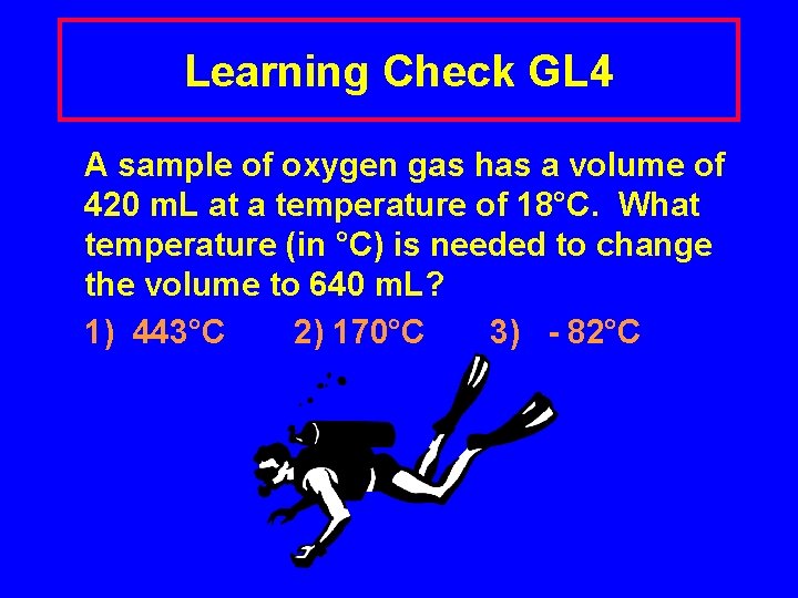 Learning Check GL 4 A sample of oxygen gas has a volume of 420