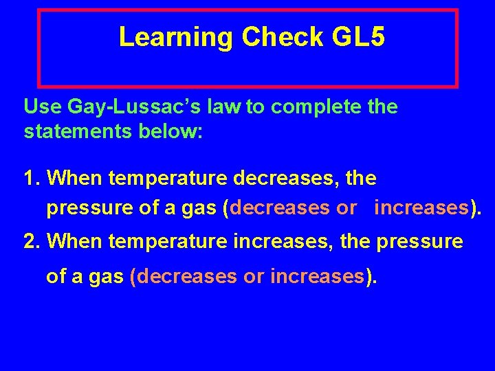 Learning Check GL 5 Use Gay-Lussac’s law to complete the statements below: 1. When
