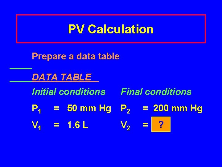 PV Calculation Prepare a data table DATA TABLE Initial conditions Final conditions P 1
