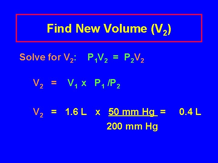Find New Volume (V 2) Solve for V 2: V 2 = P 1