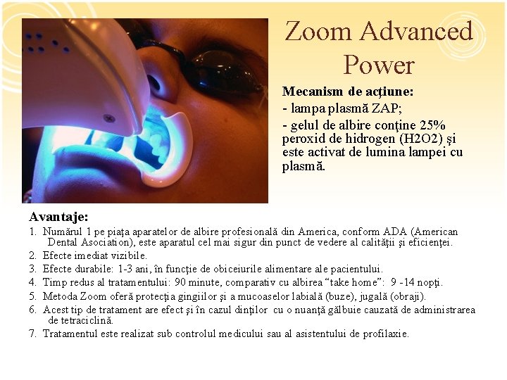 Zoom Advanced Power Mecanism de acţiune: - lampa plasmă ZAP; - gelul de albire