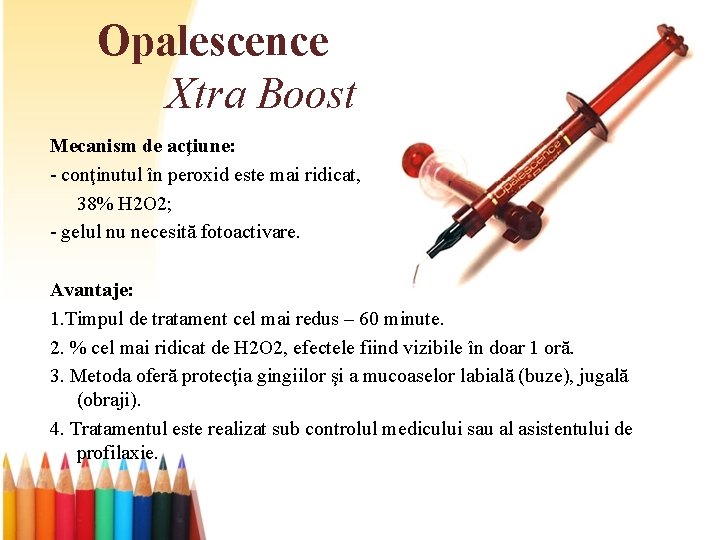 Opalescence Xtra Boost Mecanism de acţiune: - conţinutul în peroxid este mai ridicat, 38%