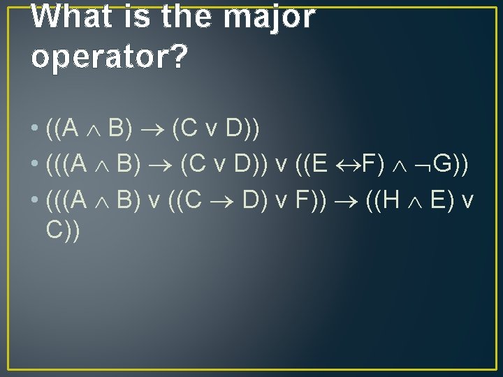 What is the major operator? • ((A B) (C v D)) • (((A B)