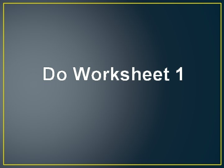 Do Worksheet 1 