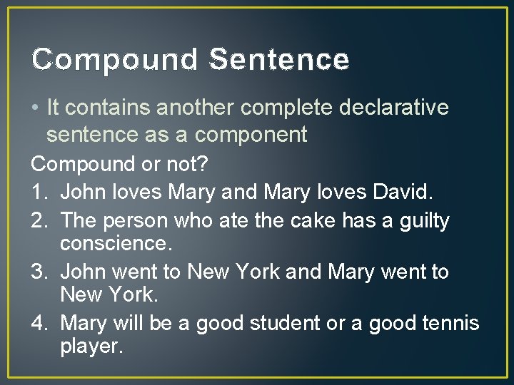 Compound Sentence • It contains another complete declarative sentence as a component Compound or