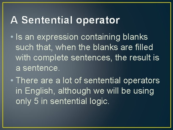 A Sentential operator • Is an expression containing blanks such that, when the blanks
