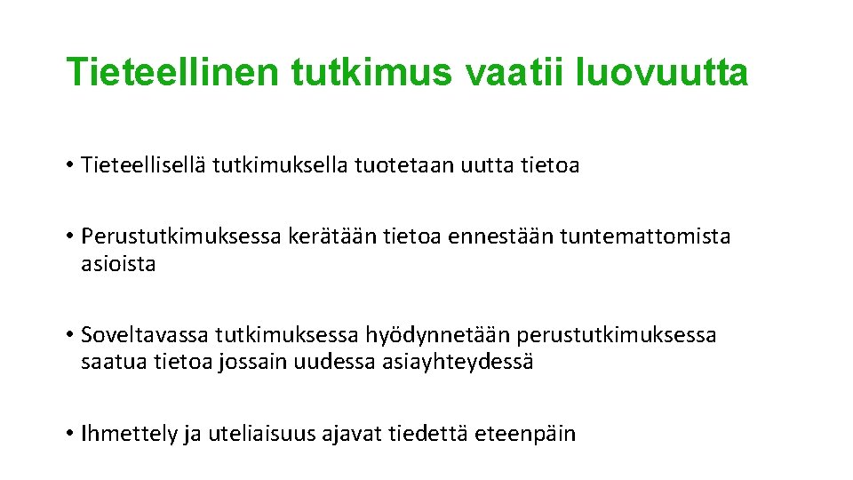Tieteellinen tutkimus vaatii luovuutta • Tieteellisellä tutkimuksella tuotetaan uutta tietoa • Perustutkimuksessa kerätään tietoa