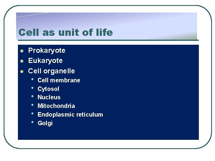 Cell as unit of life l l l Prokaryote Eukaryote Cell organelle • •