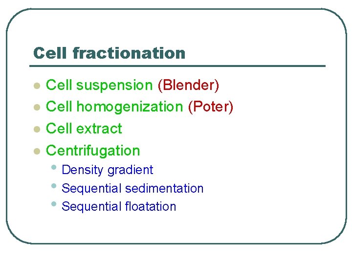 Cell fractionation l l Cell suspension (Blender) Cell homogenization (Poter) Cell extract Centrifugation •