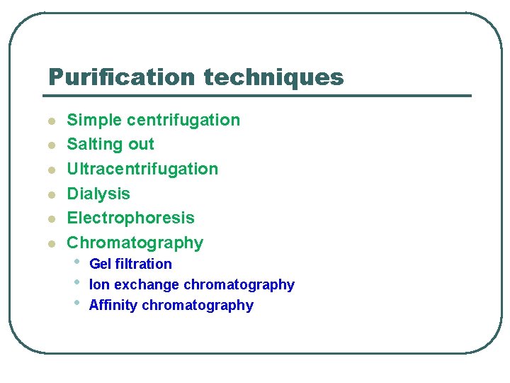 Purification techniques l l l Simple centrifugation Salting out Ultracentrifugation Dialysis Electrophoresis Chromatography •