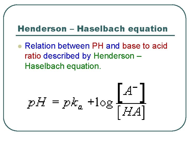 Henderson – Haselbach equation l Relation between PH and base to acid ratio described