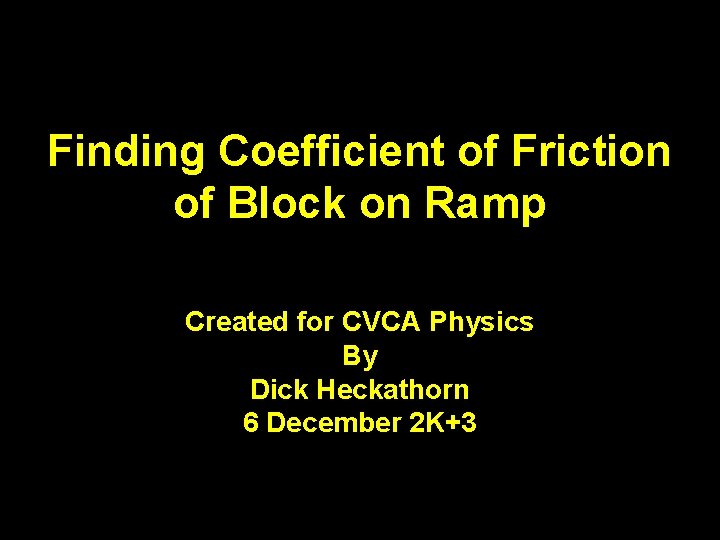 Finding Coefficient of Friction of Block on Ramp Created for CVCA Physics By Dick