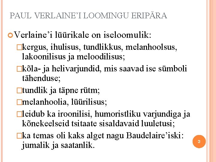 PAUL VERLAINE’I LOOMINGU ERIPÄRA Verlaine’i lüürikale on iseloomulik: �kergus, ihulisus, tundlikkus, melanhoolsus, lakoonilisus ja