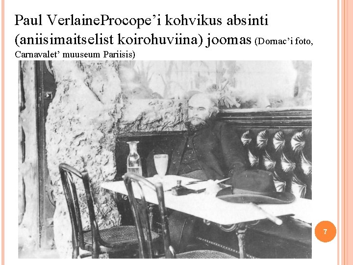 Paul Verlaine. Procope’i kohvikus absinti (aniisimaitselist koirohuviina) joomas (Dornac’i foto, Carnavalet’ muuseum Pariisis) 7