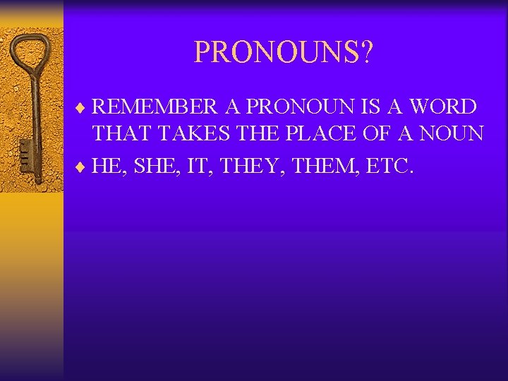 PRONOUNS? ¨ REMEMBER A PRONOUN IS A WORD THAT TAKES THE PLACE OF A