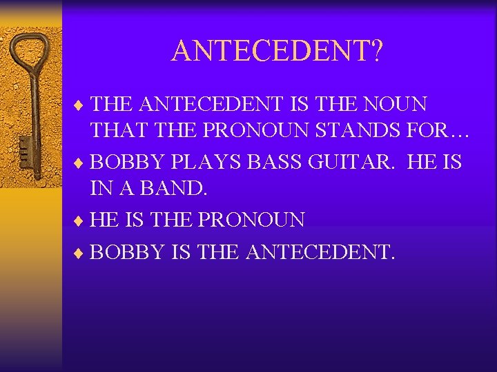 ANTECEDENT? ¨ THE ANTECEDENT IS THE NOUN THAT THE PRONOUN STANDS FOR… ¨ BOBBY