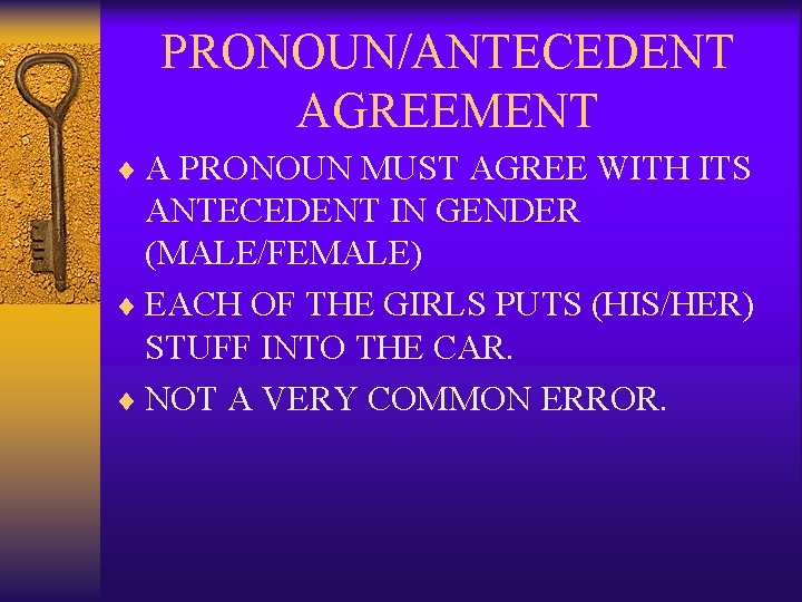 PRONOUN/ANTECEDENT AGREEMENT ¨ A PRONOUN MUST AGREE WITH ITS ANTECEDENT IN GENDER (MALE/FEMALE) ¨