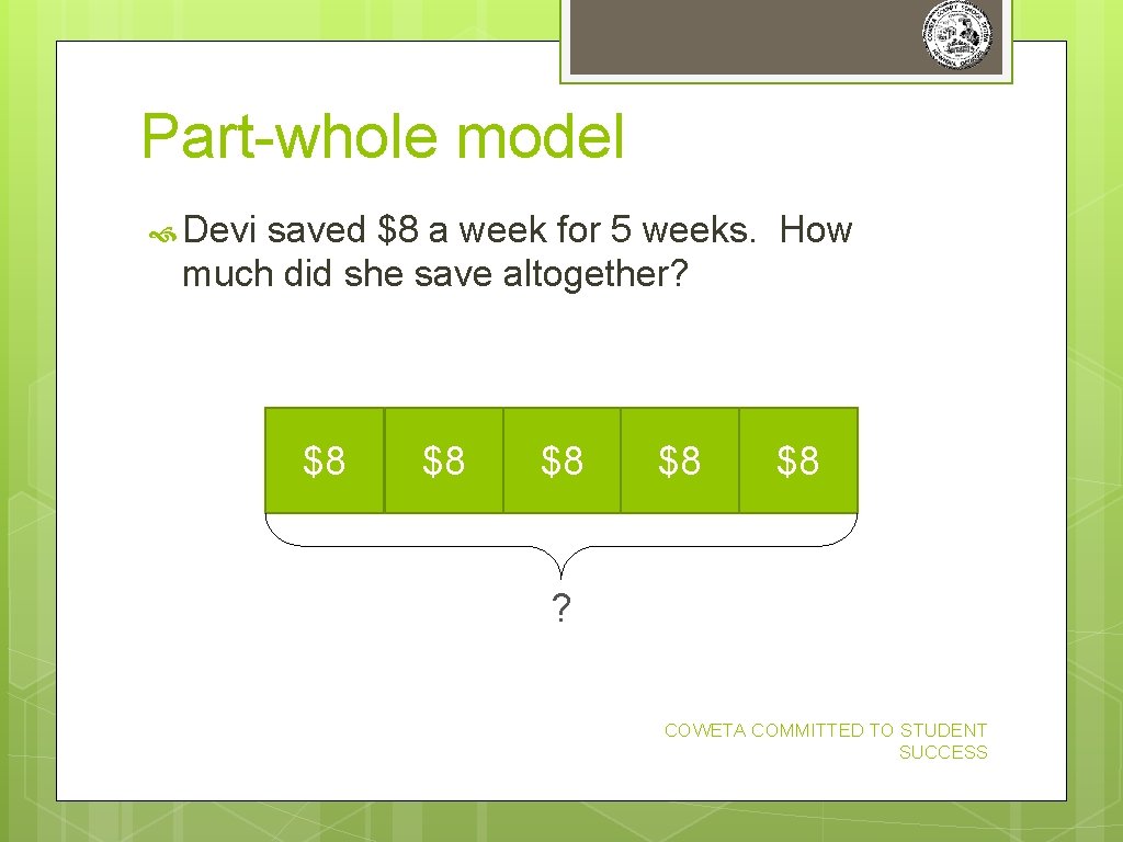 Part-whole model Devi saved $8 a week for 5 weeks. How much did she Part-whole model Devi saved $8 a week for 5 weeks. How much did she