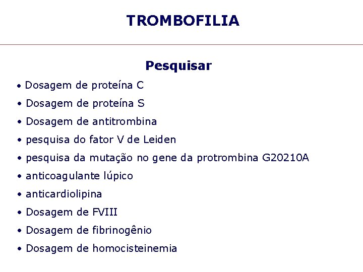 TROMBOFILIA Pesquisar • Dosagem de proteína C • Dosagem de proteína S • Dosagem
