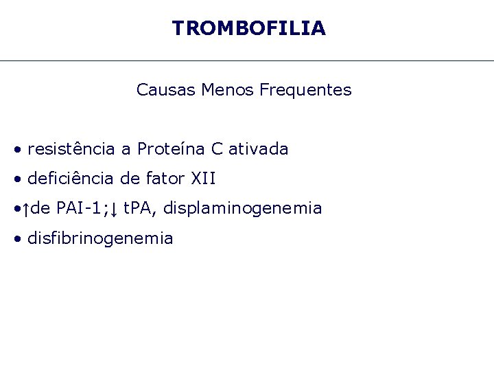 TROMBOFILIA Causas Menos Frequentes • resistência a Proteína C ativada • deficiência de fator