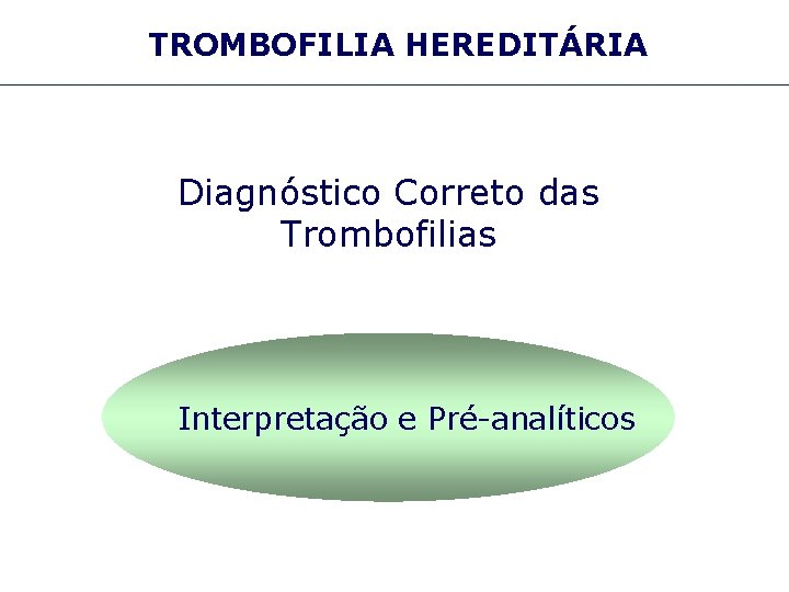 TROMBOFILIA HEREDITÁRIA Diagnóstico Correto das Trombofilias Interpretação e Pré-analíticos 