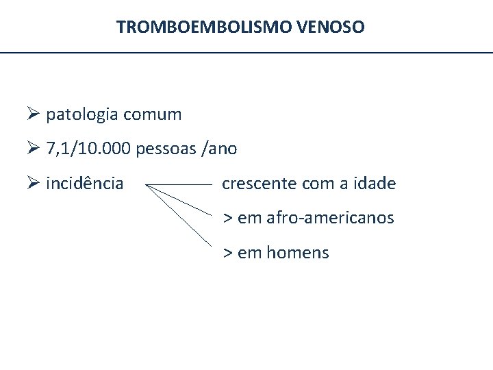 TROMBOEMBOLISMO VENOSO Ø patologia comum Ø 7, 1/10. 000 pessoas /ano Ø incidência crescente