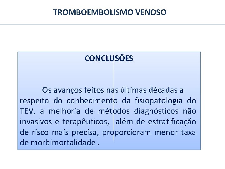 TROMBOEMBOLISMO VENOSO CONCLUSÕES Os avanços feitos nas últimas décadas a respeito do conhecimento da