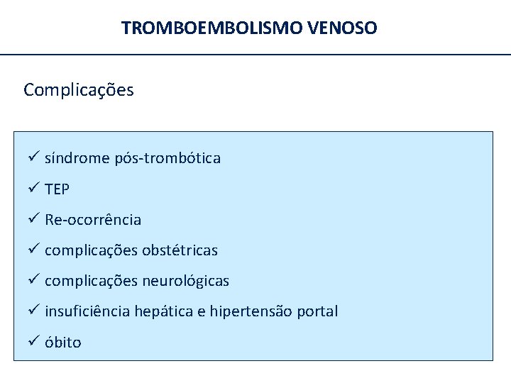 TROMBOEMBOLISMO VENOSO Complicações ü síndrome pós-trombótica ü TEP ü Re-ocorrência ü complicações obstétricas ü