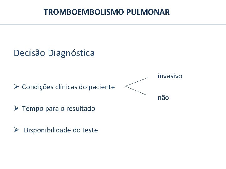 TROMBOEMBOLISMO PULMONAR Decisão Diagnóstica invasivo Ø Condições clínicas do paciente não Ø Tempo para