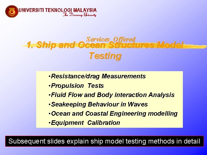 Services Offered 1. Ship and Ocean Structures Model Testing • Resistance/drag Measurements • Propulsion