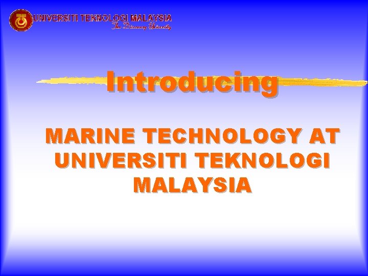 Introducing MARINE TECHNOLOGY AT UNIVERSITI TEKNOLOGI MALAYSIA 