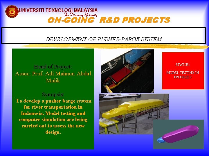 ON-GOING R&D PROJECTS DEVELOPMENT OF PUSHER-BARGE SYSTEM Head of Project: Assoc. Prof. Adi Maimun