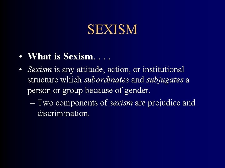 SEXISM • What is Sexism. . • Sexism is any attitude, action, or institutional