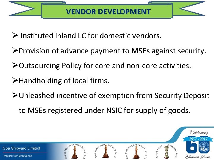 VENDOR DEVELOPMENT Ø Instituted inland LC for domestic vendors. ØProvision of advance payment to