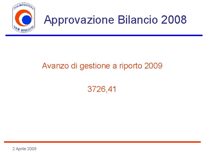 Approvazione Bilancio 2008 Avanzo di gestione a riporto 2009 3726, 41 2 Aprile 2009