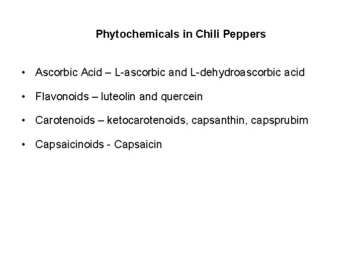 Phytochemicals in Chili Peppers • Ascorbic Acid – L-ascorbic and L-dehydroascorbic acid • Flavonoids