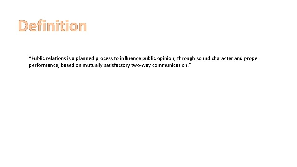 Definition “Public relations is a planned process to influence public opinion, through sound character