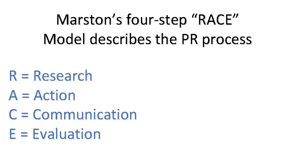 Marston’s four-step “RACE” Model describes the PR process R = Research A = Action