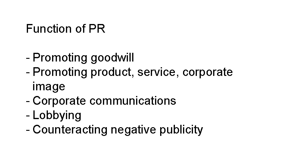 Function of PR - Promoting goodwill - Promoting product, service, corporate image - Corporate
