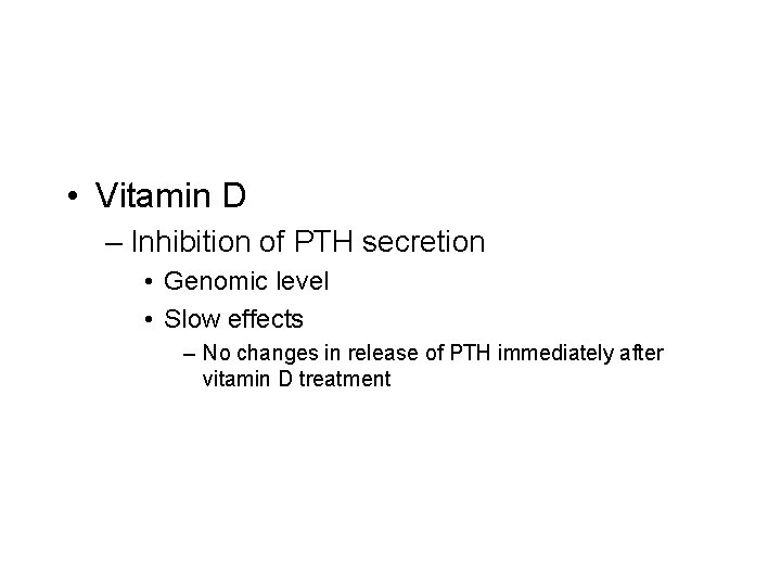  • Vitamin D – Inhibition of PTH secretion • Genomic level • Slow